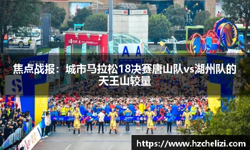 焦点战报：城市马拉松18决赛唐山队vs湖州队的天王山较量